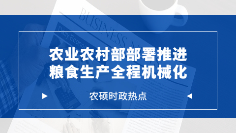 农业时政热点——农业农村部部署推进粮食生产全程机械化